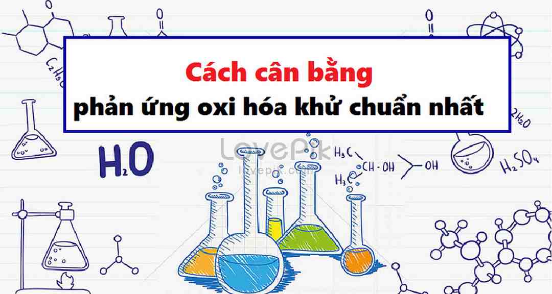 Có những cách cân bằng phản ứng oxi hóa khử nào