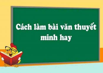 Những lưu ý học sinh nên biết để viết văn thuyết minh hay 