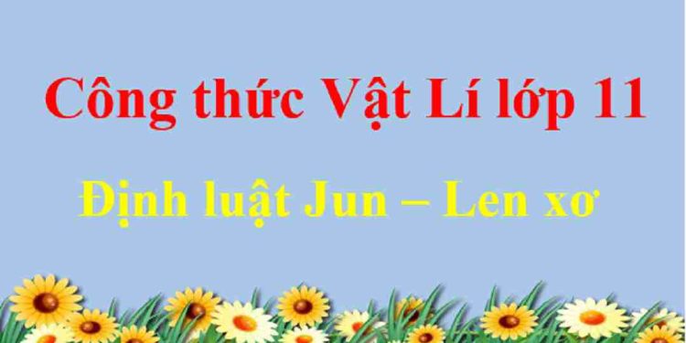Công thức định luật Jun – Len xơ hay nhất - Vật lí lớp 11